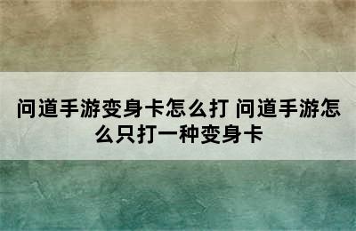 问道手游变身卡怎么打 问道手游怎么只打一种变身卡